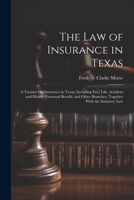The Law of Insurance in Texas: A Treatise On Insurance in Texas, Including Fire, Life, Accident and Health, Fraternal Benefit, and Other Branches, Together With the Statutory Law 1021943673 Book Cover