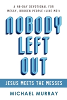 Nobody Left Out: Jesus Meets the Messes: A 40-Day Devotional for Messy, Broken People (Like Me!) 1737997304 Book Cover