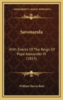 Savonarola: With Events Of The Reign Of Pope Alexander VI 1164617788 Book Cover