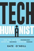 Tech Humanist: How You Can Make Technology Better for Business and Better for Humans 1719881561 Book Cover
