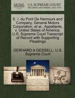 E. I. du Pont De Nemours and Company, General Motors Corporation, et al., Appellants, v. United States of America. U.S. Supreme Court Transcript of Record with Supporting Pleadings 1270358359 Book Cover