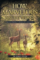 How Marvelous Are Thy Works: God's Perfect Design By Analysis B0FX3JKFPJ Book Cover