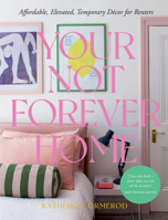 Your Not-Forever Home: Affordable, Elevated, Temporary Decor for Renters 1837831122 Book Cover