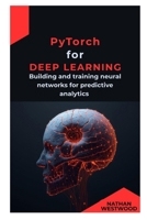 PyTorch for Deep Learning: Building and training neural networks for predictive analytics B0GNFV2SXD Book Cover