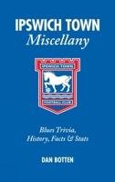 Ipswich Town Miscellany: Blues Trivia, History, Facts Stats 1905411545 Book Cover