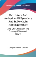The History and Antiquities of Eynesbury and St. Neot's, in Huntingdonshire, and of St. Neot's in the County of Cornwall 1018131981 Book Cover