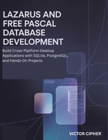 Lazarus and Free Pascal Database Development: Build Cross-Platform Desktop Applications with SQLite, PostgreSQL, and Hands-On Projects B0GXLJQF3P Book Cover