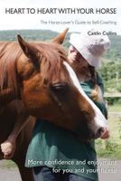 Heart to Heart with Your Horse: The Horse-Lover's Guide to Self-Coaching 0992710502 Book Cover