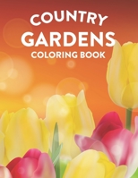 Country Gardens Coloring Book: Relaxation and Stress Relief Coloring Activity Book for Adults, Plant and Flower Illustrations and Designs to Color B08FP2BR9L Book Cover