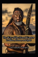 The Way of the Maori Warrior: Tradition, Honor, and Spirit (Warrior Cultures of History) B0DSV4GZGC Book Cover