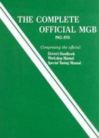 Complete Official Mgb Model Years 1962-1974: Comprising the Official Driver's Handbook, Workshop Manual, Special Tuning Manual 0837601150 Book Cover