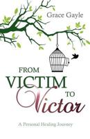 From Victim to Victor: A Personal Healing Journey 1770695133 Book Cover