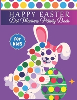 Happy Easter Dot Markers Activity Book for Kids: Happy Easter Dot Markers Activity Book For Toddlers 2-4 Big Dots With Easter Themes Coloring Books For Kids 2+ B09T8K8574 Book Cover