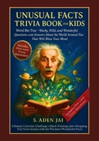 UNUSUAL FACTS TRIVIA BOOK FOR KIDS: Weird But True - Wacky, Wild, and Wonderful Questions with Answers About the World Around You That Will Blow Your Mind B0FVNMX91T Book Cover