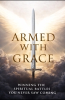Armed With Grace: Winning The Spiritual Battles You Never Saw Coming B0GXRJYPXZ Book Cover