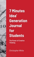 7 Minutes Idea' Generation Journal for Students: The Power of Creative Thinking 1716213576 Book Cover