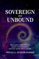 Sovereign and Unbound: Reclaim Your Power. Align Your Energy. Live On Your Own Terms. B0FBRH8KLZ Book Cover