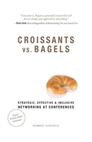 Croissants vs. Bagels: Strategic, Effective, and Inclusive Networking at Conferences 1513623842 Book Cover
