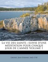 La vie des saints: suivie d'une méditation pour chaque jour de l'année Volume 1 1247091457 Book Cover