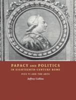 Papacy and Politics in Eighteenth-Century Rome: Pius VI and the Arts 0521809436 Book Cover