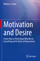 Motivation and Desire: A New Way to Think About Why We do Everything and its Basis in Neuroscience 303110479X Book Cover