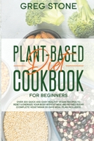 Plant-Based Diet Cookbook for Beginners: Over 200 Quick and Easy Healthy Vegan Recipes to Reset & Energize your Body without Meat and Refined sugar B084DGQHQP Book Cover