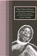 The Political Theory of Liberation Theology: Toward a Reconvergence of Social Values and Social Science 0791401197 Book Cover