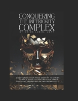 Conquering The Inferiority Complex: Discovering your true identity in Christ: A simple guide to healing your inner child and embracing an empowered se B0CRQ9H4C8 Book Cover