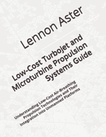 Low-Cost Turbojet and Microturbine Propulsion Systems Guide: Understanding Low-Cost Air-Breathing Propulsion Technologies and Their Integration into Unmanned Platforms B0H7VPBLWM Book Cover
