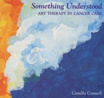 Something Understood: Art Therapy in Cancer Care 0953352900 Book Cover