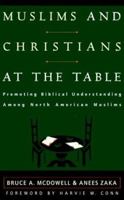 Muslims and Christians at the Table: Promoting Biblical Understanding Among North American Muslims 0875524737 Book Cover