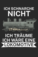 Ich schnarche nicht ich träume ich wäre eine Lokomotive: Bestandsbuch für Eisenbahner und Modelleisenbahn Fans mit Spruch. 120 Seiten mit ... des Modell-Bestands. (German Edition) B084WKR23R Book Cover
