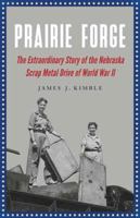 Prairie Forge: The Extraordinary Story of the Nebraska Scrap Metal Drive of World War II 0803248784 Book Cover