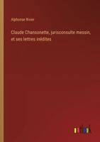 Claude Chansonette, jurisconsulte messin, et ses lettres inédites 3385005299 Book Cover
