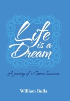 Life Is a Dream: A Journey of a Cancer Survivor 1524622974 Book Cover