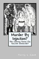 Murder By Injection?: The Coming Swine Flu Vaccine Genocide? 1449561098 Book Cover