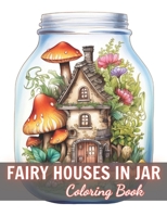 Fairy Houses in Jar Coloring Book For Adults: 100+ High-Quality and Unique Coloring Pages B0CQSQ1XVG Book Cover