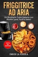 FRIGGITRICE AD ARIA: Un Ricettario Tutto Italiano con Ricette Sane, Facili e Veloci. Tutte da gustare B08PX7K4D1 Book Cover