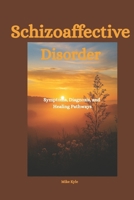 Schizoaffective Disorder: Symptoms, Diagnosis, and Healing Pathways B0FTZDP3WV Book Cover