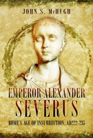 Emperor Alexander Severus: Rome's Age of Insurrection, AD222-235 1036151360 Book Cover