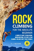 Rock Climbing for the Absolute Beginner: A Complete Guide to Bouldering, Mountaineering, Top-Rope & Trad Climbing- Includes Knot Tying Tutorials 1672899133 Book Cover
