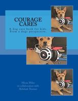 Courage Cares: Kid's guide to dog care. From a Dogs perspective 1724259385 Book Cover