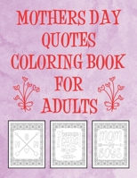Mothers Day Quotes Coloring Book For Adults: 50 Mom Themed Funny Inspirational Relaxation Motivational Activity Sayings Coloring Pages To Color B08WZBYX5D Book Cover