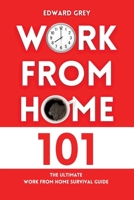 Work from Home 101: The Ultimate Work From Home Survival Guide 1802325018 Book Cover
