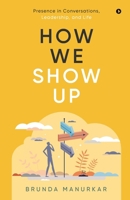 How We Show Up: Presence in Conversations, Leadership, and Life B0H3TQXSKY Book Cover