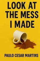 LOOK AT THE MESS I MADE B0G4BZ8297 Book Cover