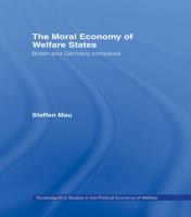 The Moral Economy of Welfare States: Britain and Germany Compared (Routledge/Eui Studies in Political Economy, 5) 0415758599 Book Cover