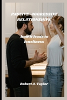 Passive-Aggressive Relationships: how it leads to loneliness B0BP9DFCGL Book Cover