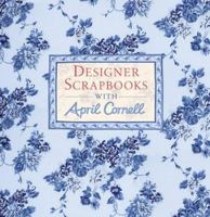 Designer Scrapbooks with April Cornell 1402718675 Book Cover