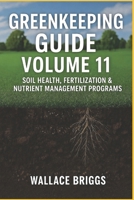 Greenkeeping Guide Volume 11: Soil Health, Fertilization & Nutrient Management Programs B0GRB6BKGV Book Cover